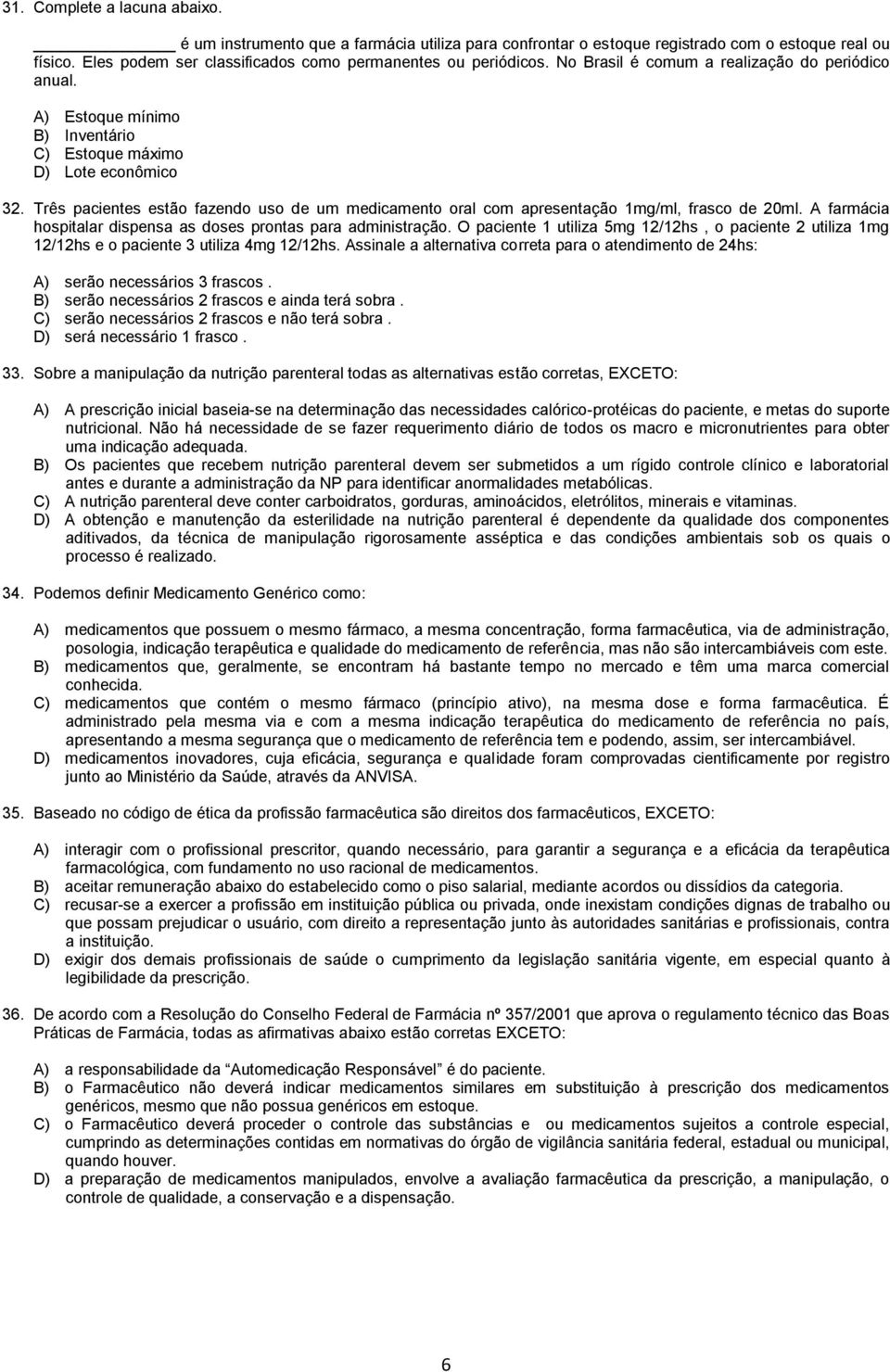 Três pacientes estão fazendo uso de um medicamento oral com apresentação 1mg/ml, frasco de 20ml. A farmácia hospitalar dispensa as doses prontas para administração.