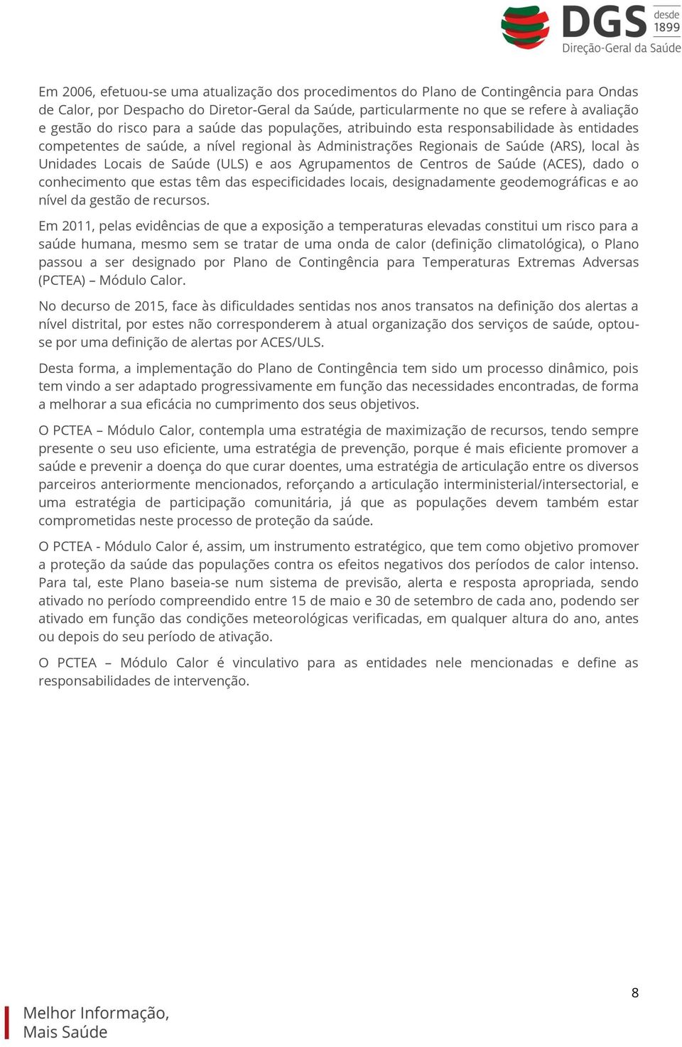 (ULS) e aos Agrupamentos de Centros de Saúde (ACES), dado o conhecimento que estas têm das especificidades locais, designadamente geodemográficas e ao nível da gestão de recursos.