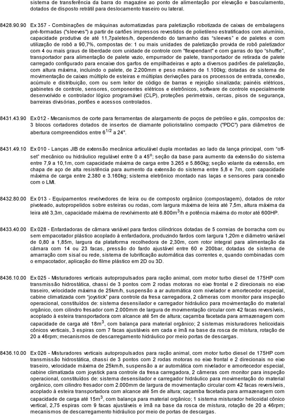 com alumínio, capacidade produtiva de até 11,7paletes/h, dependendo do tamanho das sleeves e de paletes e com utilização de robô a 90,7%, compostas de: 1 ou mais unidades de paletização provida de