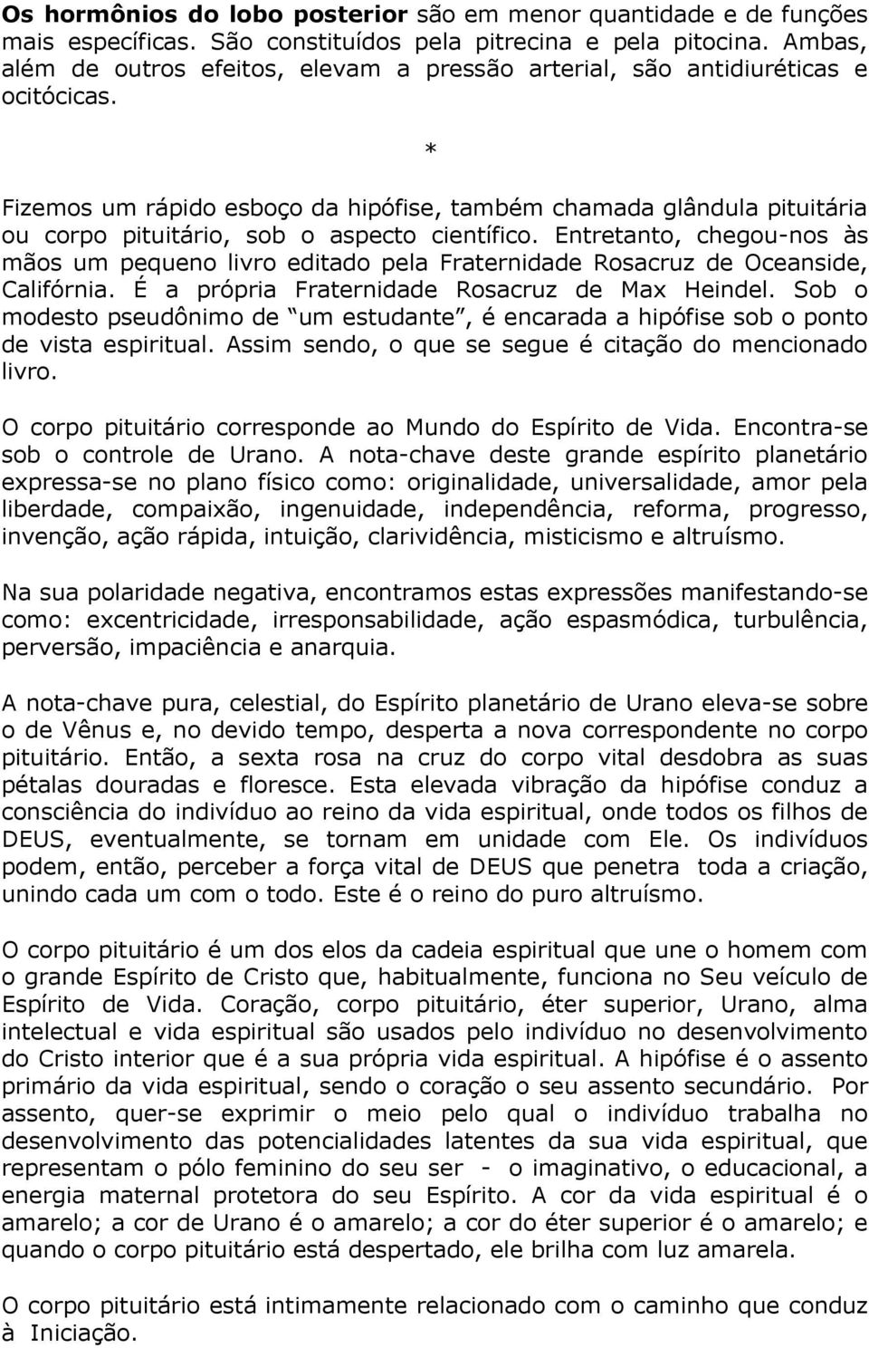 * Fizemos um rápido esboço da hipófise, também chamada glândula pituitária ou corpo pituitário, sob o aspecto científico.