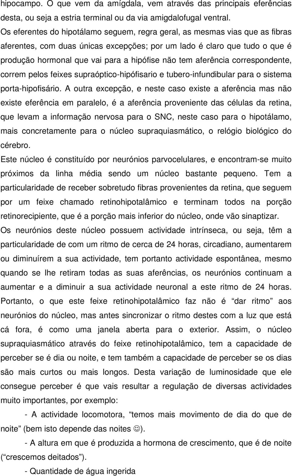 tem aferência correspondente, correm pelos feixes supraóptico-hipófisario e tubero-infundibular para o sistema porta-hipofisário.