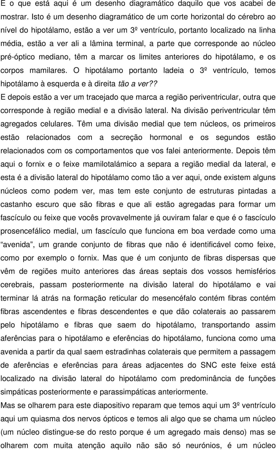 que corresponde ao núcleo pré-óptico mediano, têm a marcar os limites anteriores do hipotálamo, e os corpos mamilares.