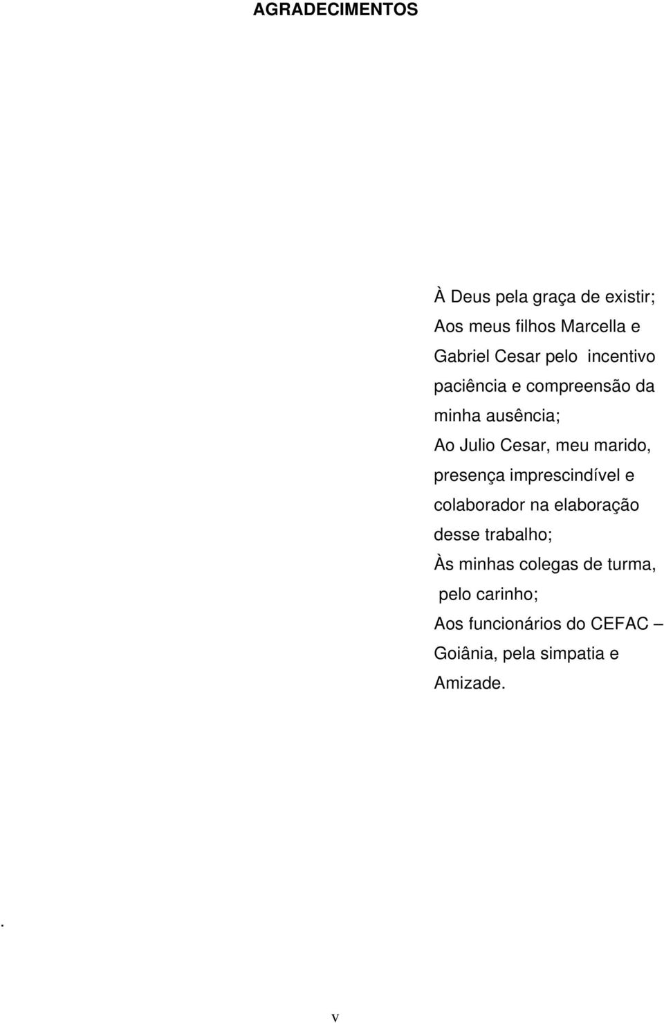 presença imprescindível e colaborador na elaboração desse trabalho; Às minhas colegas