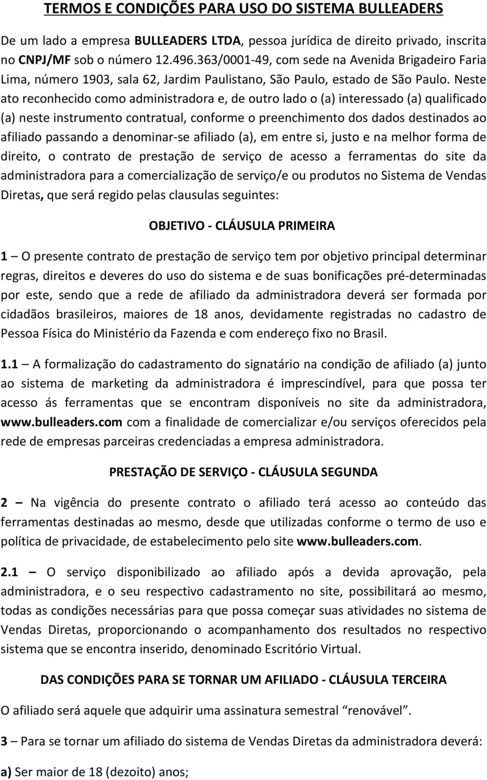 Neste ato reconhecido como administradora e, de outro lado o (a) interessado (a) qualificado (a) neste instrumento contratual, conforme o preenchimento dos dados destinados ao afiliado passando a