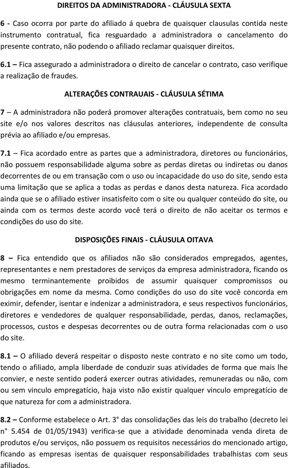 ALTERAÇÕES CONTRAUAIS CLÁUSULA SÉTIMA 7 A administradora não poderá promover alterações contratuais, bem como no seu site e/o nos valores descritos nas cláusulas anteriores, independente de consulta