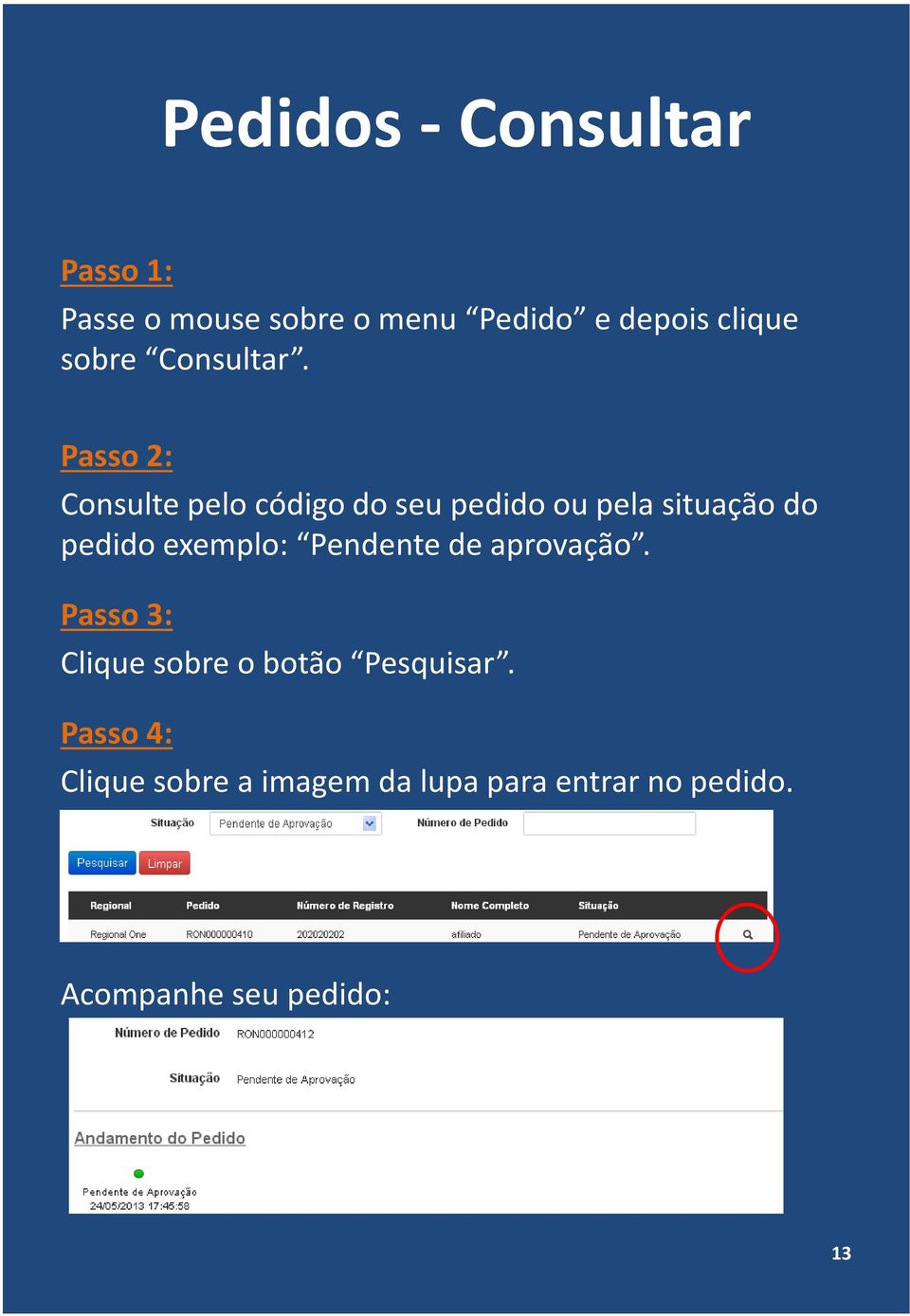 Consulte pelo código do seu pedido ou pela situação do pedido exemplo: