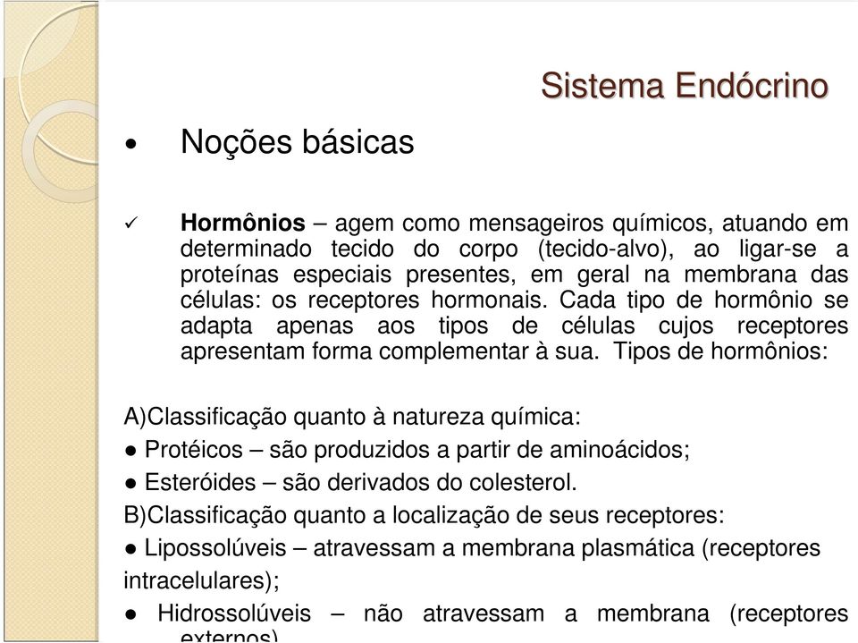 Tipos de hormônios: A)Classificação quanto à natureza química: Protéicos são produzidos a partir de aminoácidos; Esteróides são derivados do colesterol.