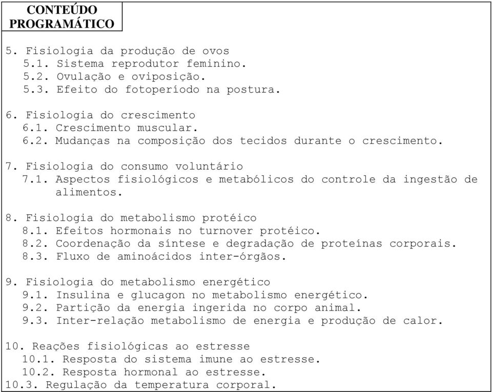 Fisiologia do metabolismo protéico 8.1. Efeitos hormonais no turnover protéico. 8.2. Coordenação da síntese e degradação de proteínas corporais. 8.3. Fluxo de aminoácidos inter-órgãos. 9.