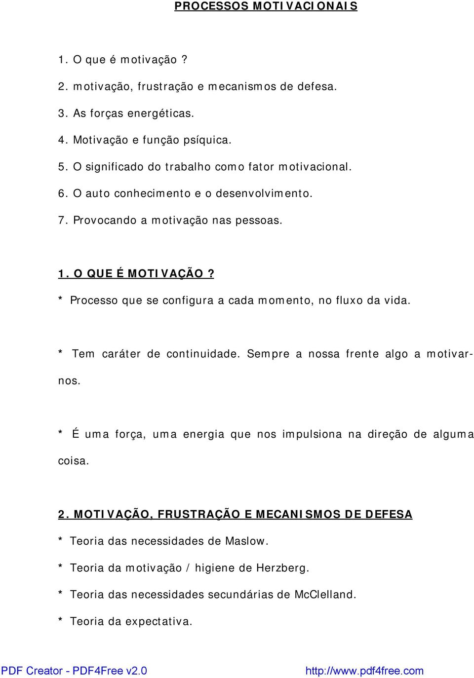 * Processo que se configura a cada momento, no fluxo da vida. * Tem caráter de continuidade. Sempre a nossa frente algo a motivarnos.