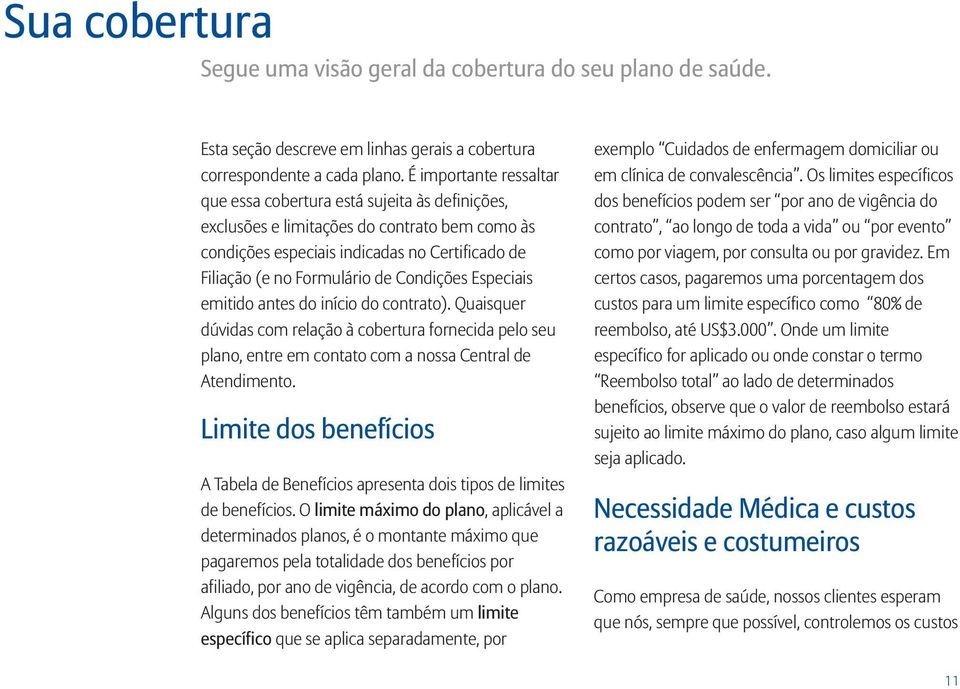 Condições Especiais emitido antes do início do contrato). Quaisquer dúvidas com relação à cobertura fornecida pelo seu plano, entre em contato com a nossa Central de Atendimento.