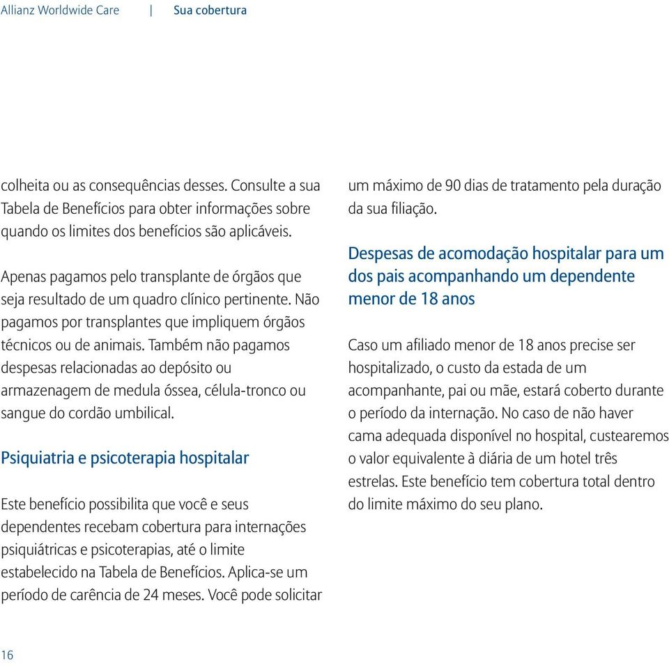 Também não pagamos despesas relacionadas ao depósito ou armazenagem de medula óssea, célula-tronco ou sangue do cordão umbilical.