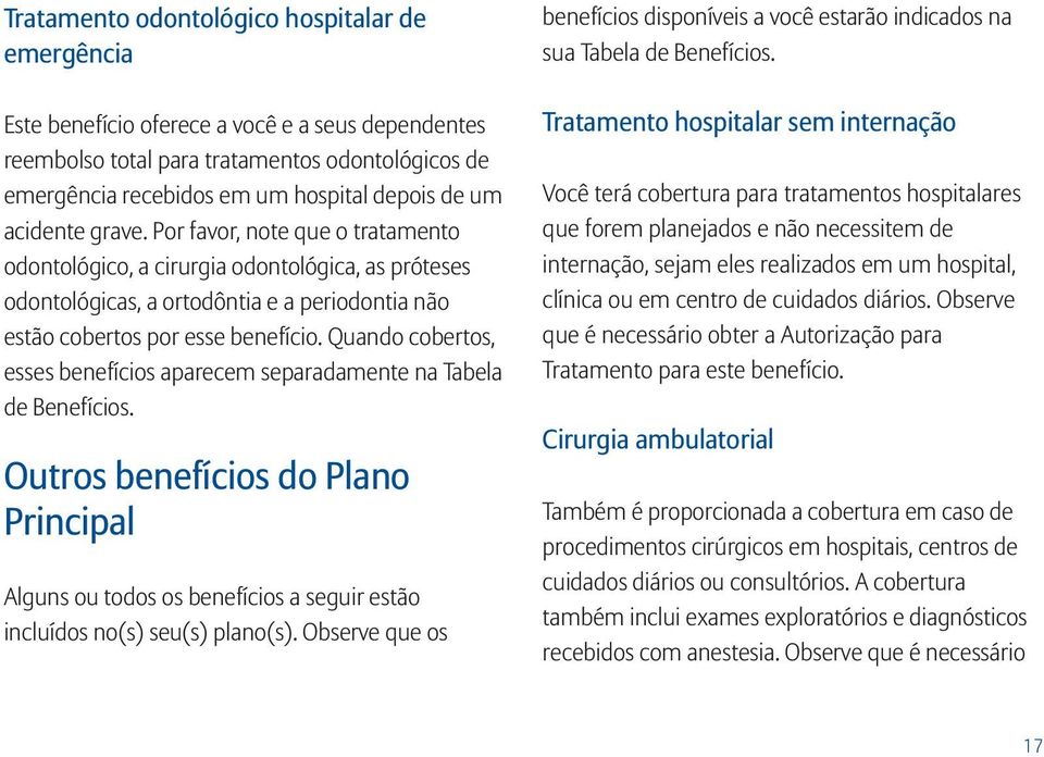 Quando cobertos, esses benefícios aparecem separadamente na Tabela de Benefícios. Outros benefícios do Plano Principal Alguns ou todos os benefícios a seguir estão incluídos no(s) seu(s) plano(s).