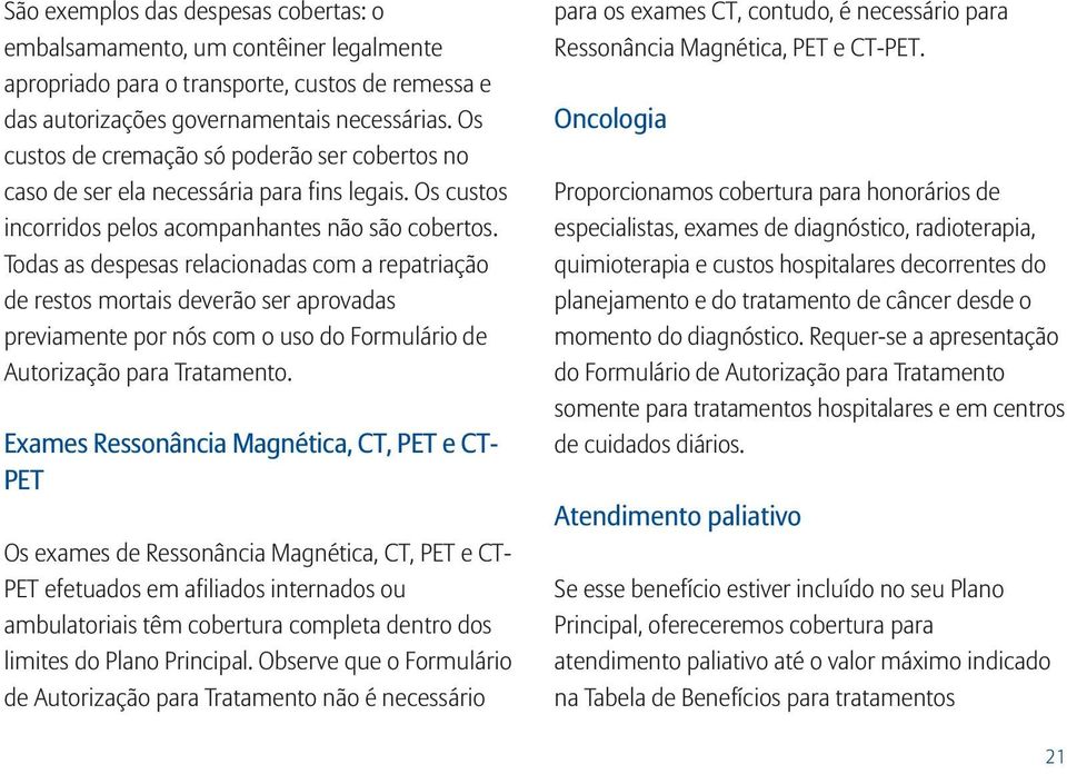 Todas as despesas relacionadas com a repatriação de restos mortais deverão ser aprovadas previamente por nós com o uso do Formulário de Autorização para Tratamento.