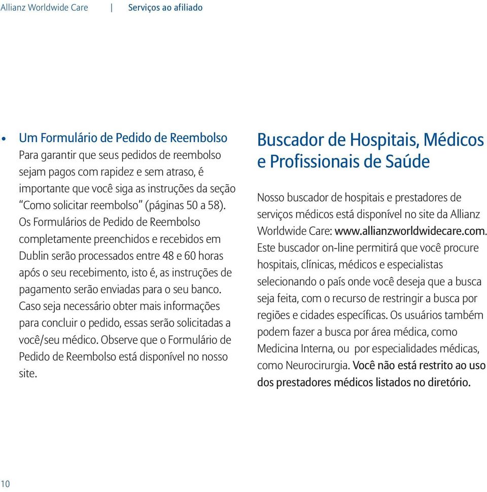 Os Formulários de Pedido de Reembolso completamente preenchidos e recebidos em Dublin serão processados entre 48 e 60 horas após o seu recebimento, isto é, as instruções de pagamento serão enviadas