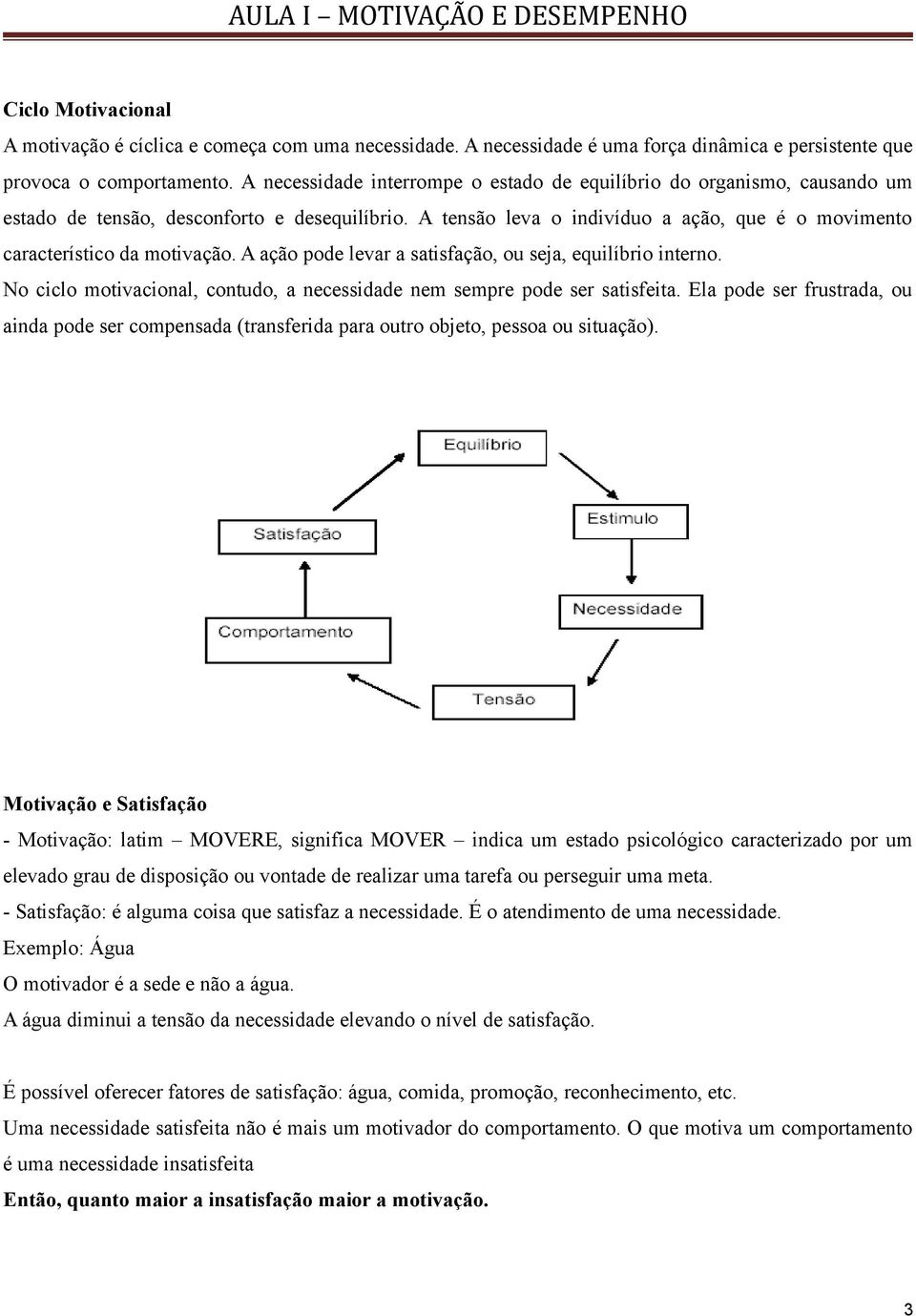 A tensão leva o indivíduo a ação, que é o movimento característico da motivação. A ação pode levar a satisfação, ou seja, equilíbrio interno.