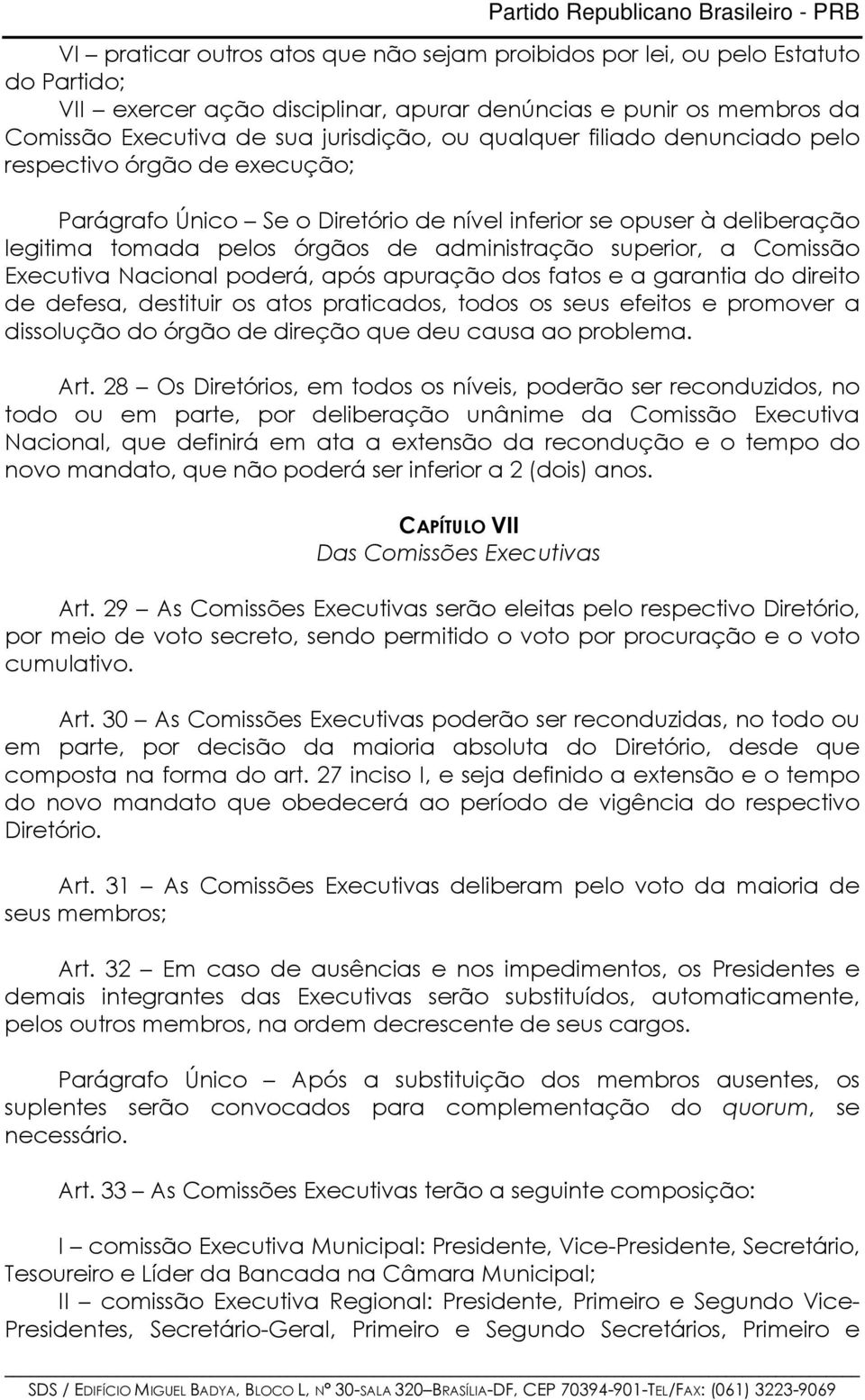 Comissão Executiva Nacional poderá, após apuração dos fatos e a garantia do direito de defesa, destituir os atos praticados, todos os seus efeitos e promover a dissolução do órgão de direção que deu