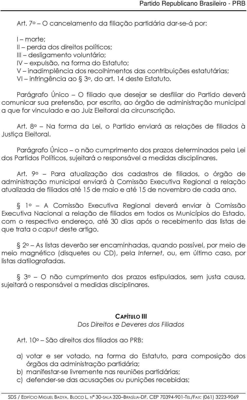 Parágrafo Único O filiado que desejar se desfiliar do Partido deverá comunicar sua pretensão, por escrito, ao órgão de administração municipal a que for vinculado e ao Juiz Eleitoral da circunscrição.