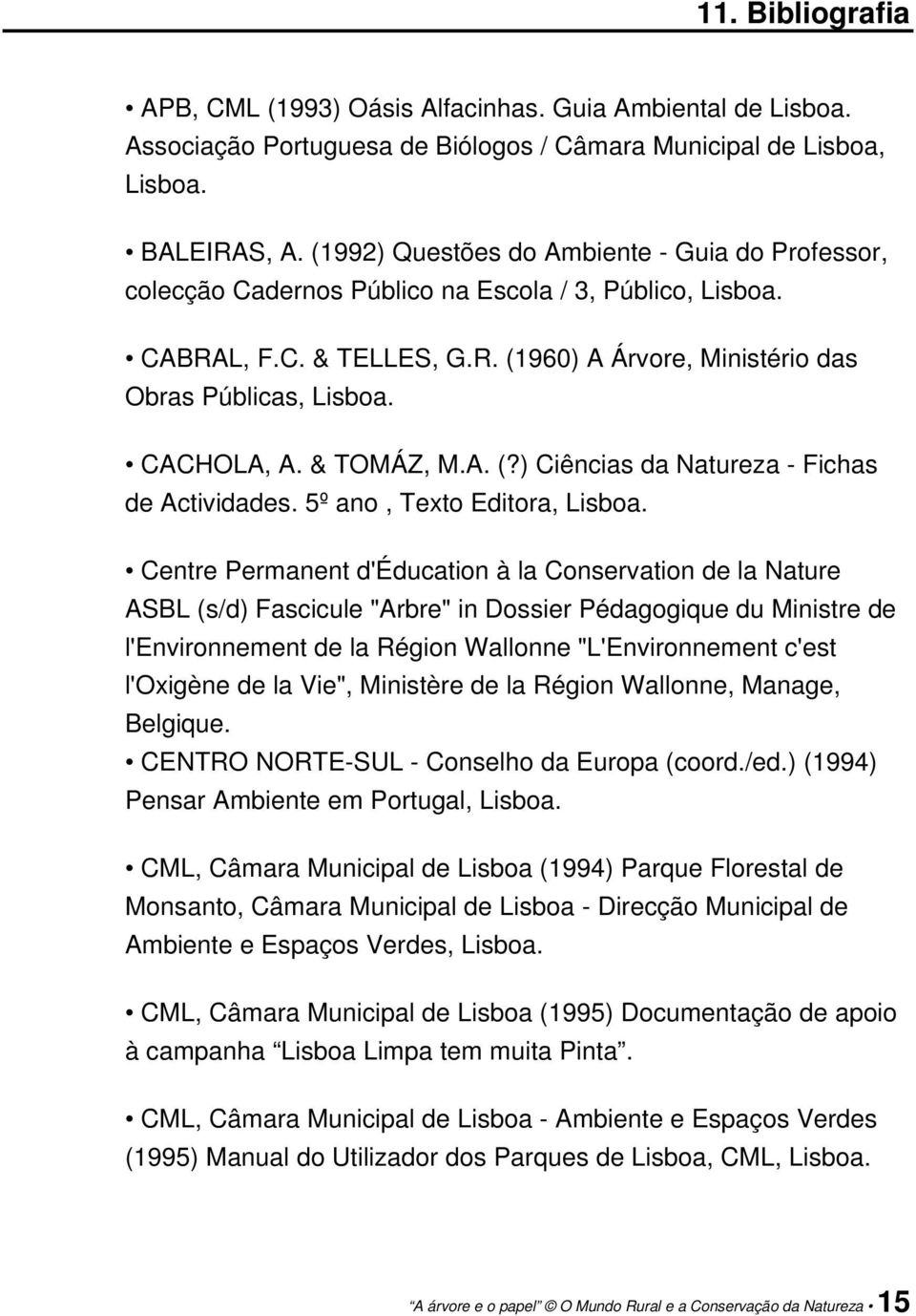 CACHOLA, A. & TOMÁZ, M.A. (?) Ciências da Natureza - Fichas de Actividades. 5º ano, Texto Editora, Lisboa.