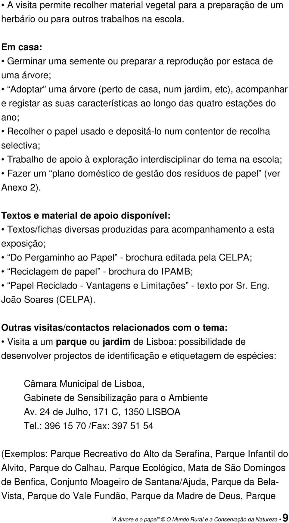 estações do ano; Recolher o papel usado e depositá-lo num contentor de recolha selectiva; Trabalho de apoio à exploração interdisciplinar do tema na escola; Fazer um plano doméstico de gestão dos