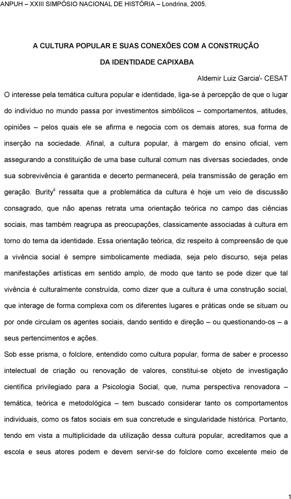 Afinal, a cultura popular, à margem do ensino oficial, vem assegurando a constituição de uma base cultural comum nas diversas sociedades, onde sua sobrevivência é garantida e decerto permanecerá,