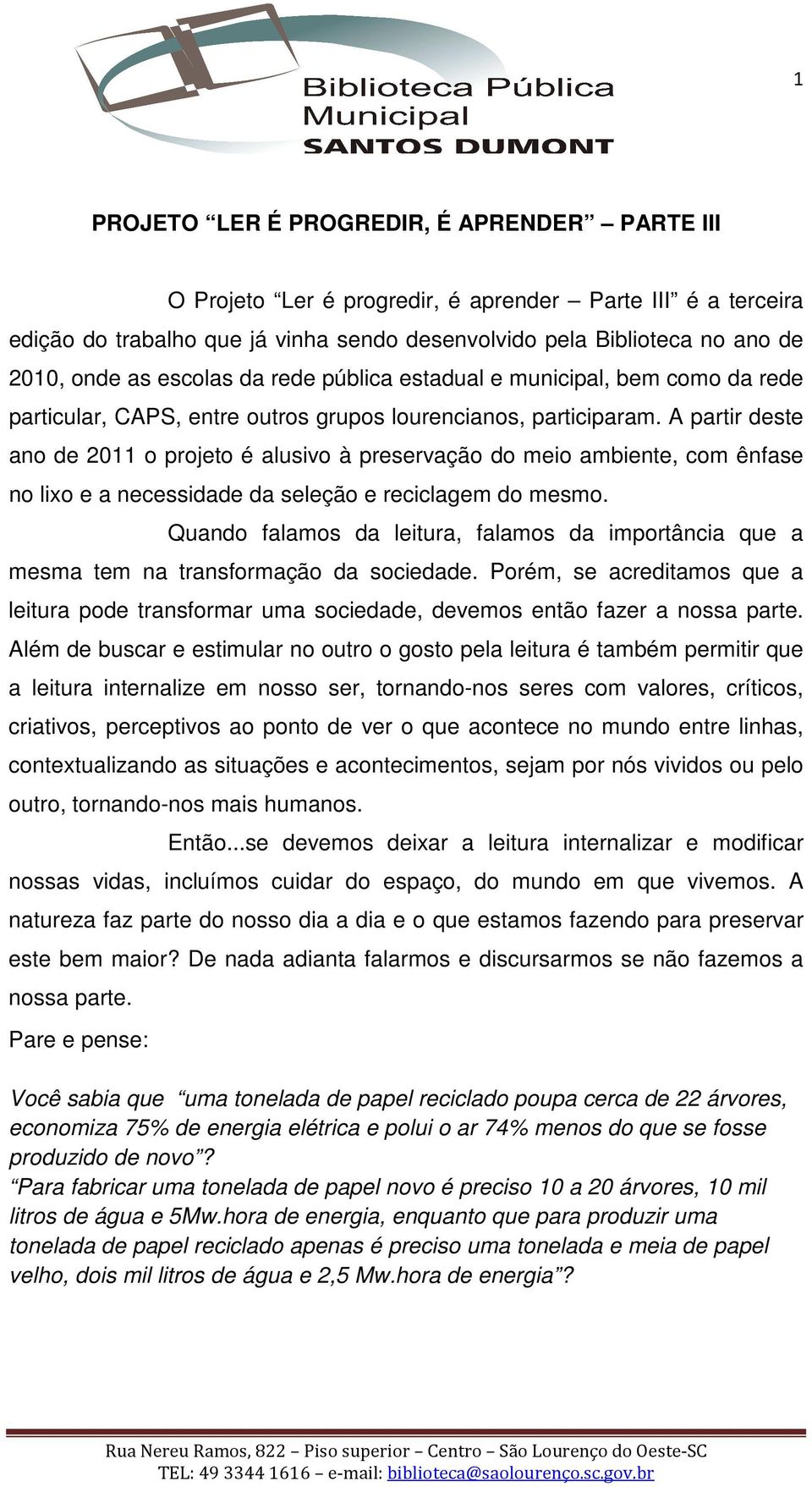 A partir deste ano de 2011 o projeto é alusivo à preservação do meio ambiente, com ênfase no lixo e a necessidade da seleção e reciclagem do mesmo.