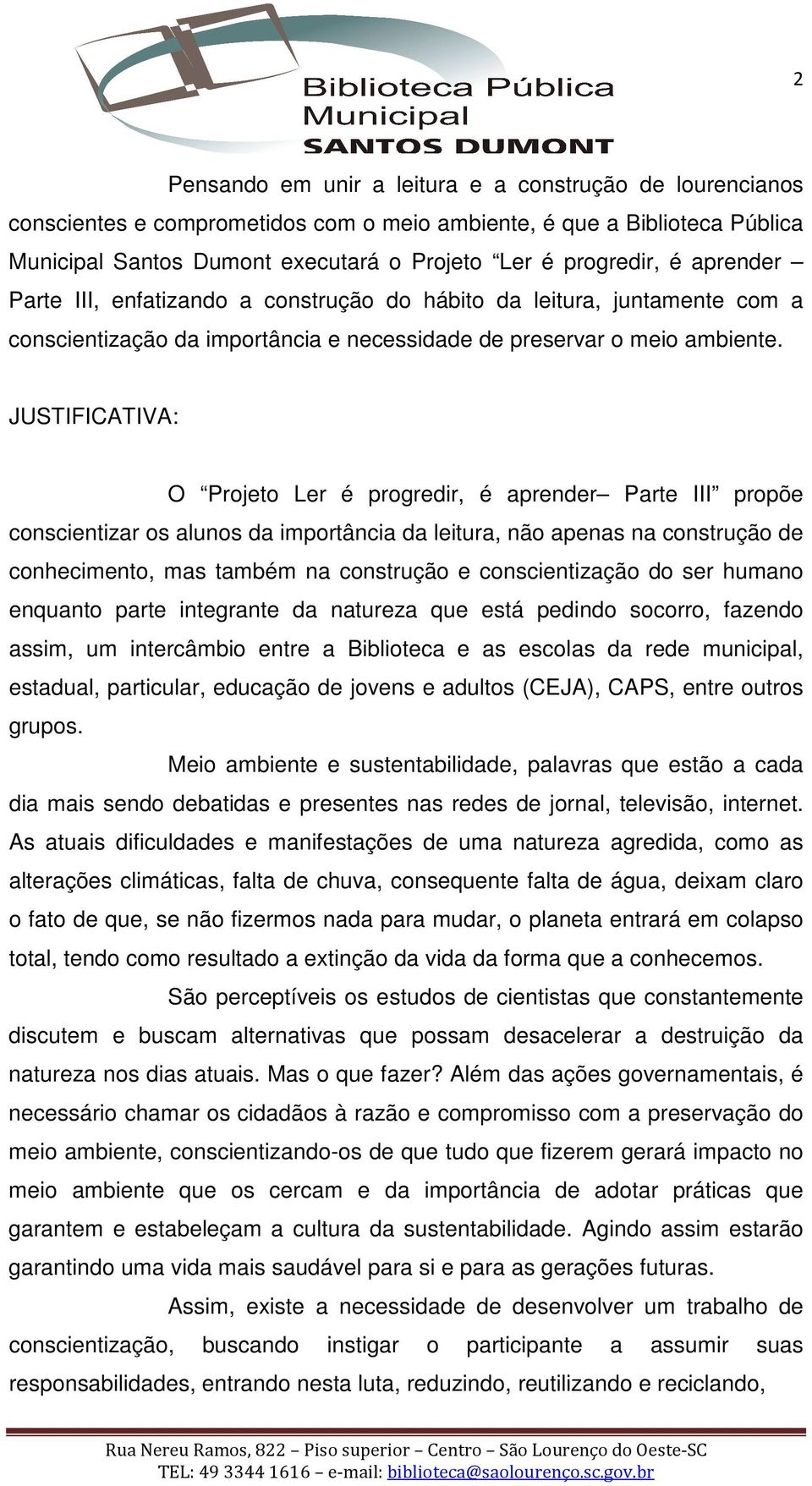 JUSTIFICATIVA: O Projeto Ler é progredir, é aprender Parte III propõe conscientizar os alunos da importância da leitura, não apenas na construção de conhecimento, mas também na construção e