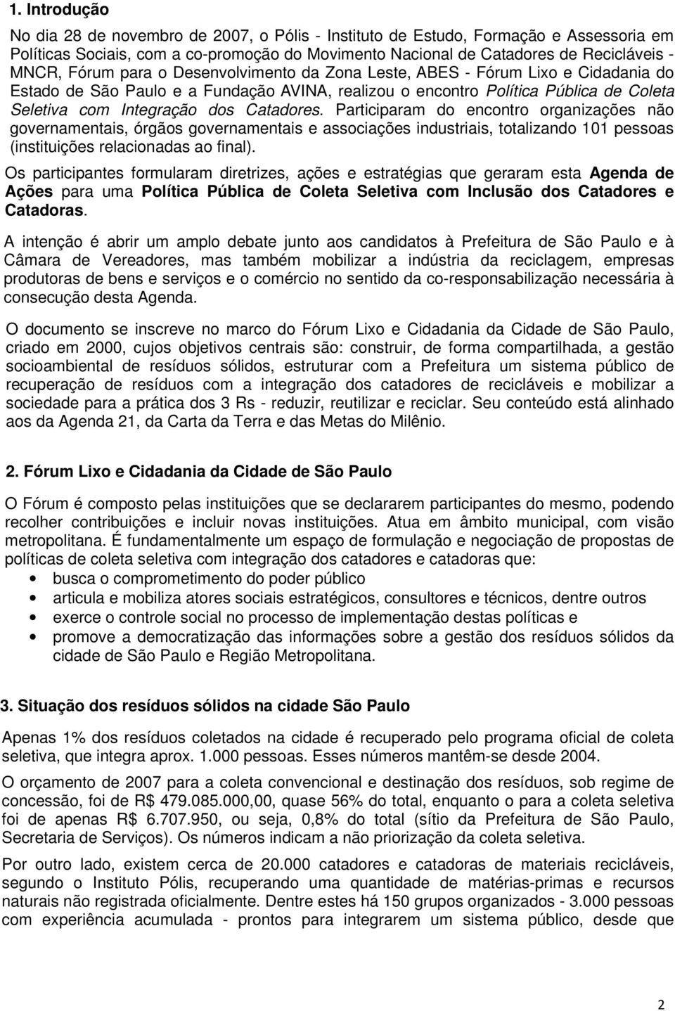 Catadores. Participaram do encontro organizações não governamentais, órgãos governamentais e associações industriais, totalizando 101 pessoas (instituições relacionadas ao final).