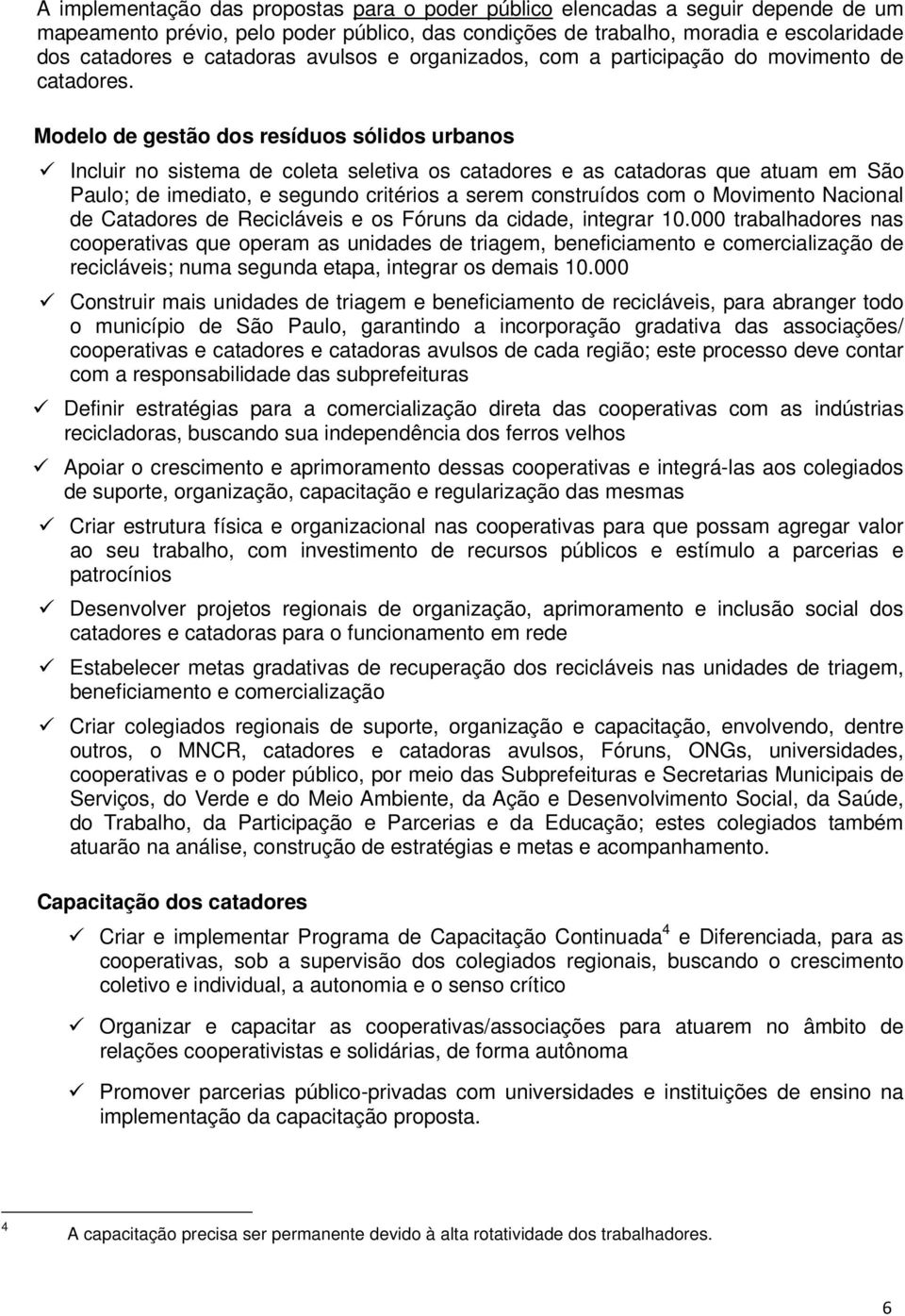 Modelo de gestão dos resíduos sólidos urbanos Incluir no sistema de coleta seletiva os catadores e as catadoras que atuam em São Paulo; de imediato, e segundo critérios a serem construídos com o