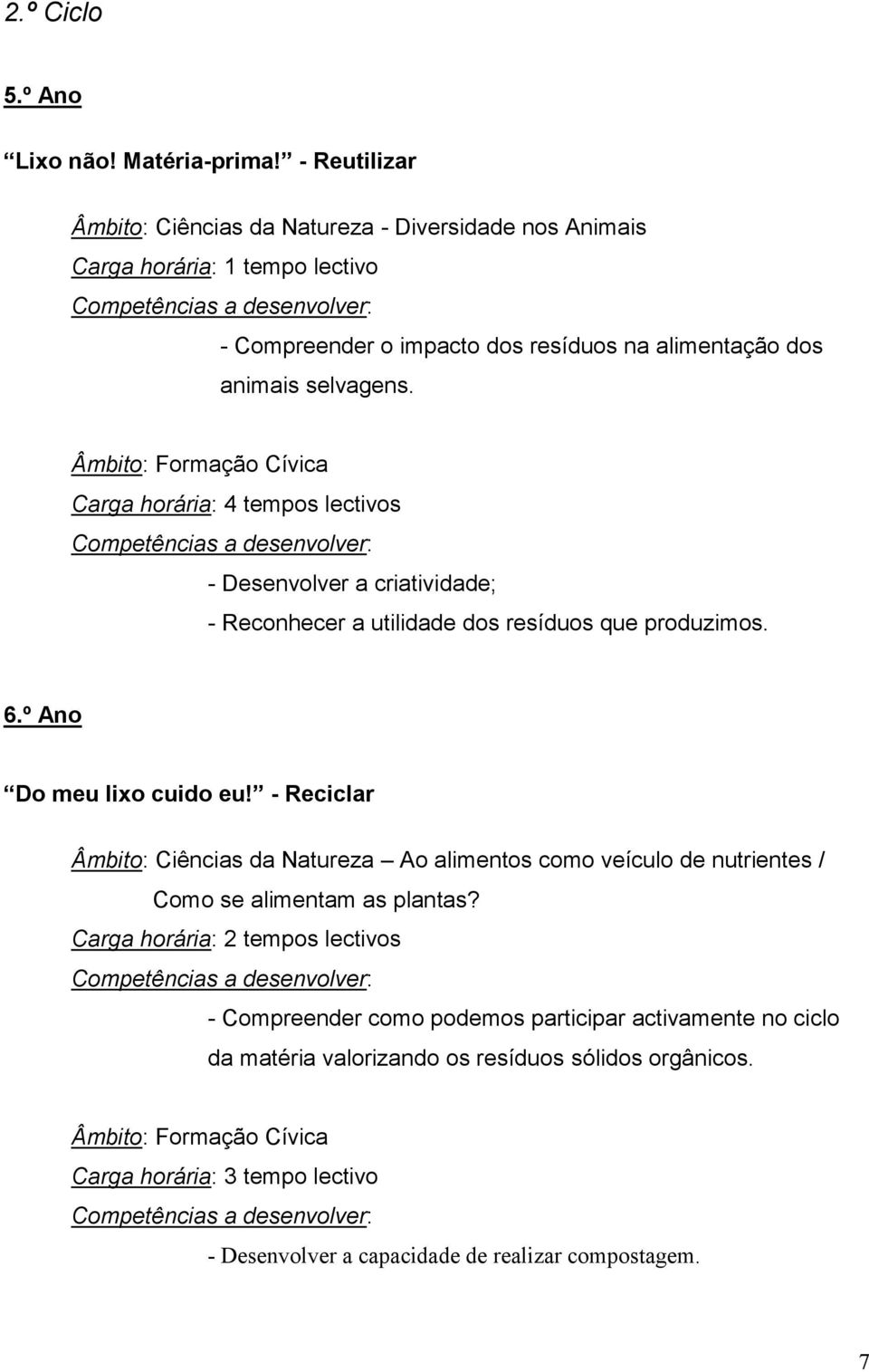 selvagens. Carga horária: 4 tempos lectivos - Desenvolver a criatividade; - Reconhecer a utilidade dos resíduos que produzimos. 6.