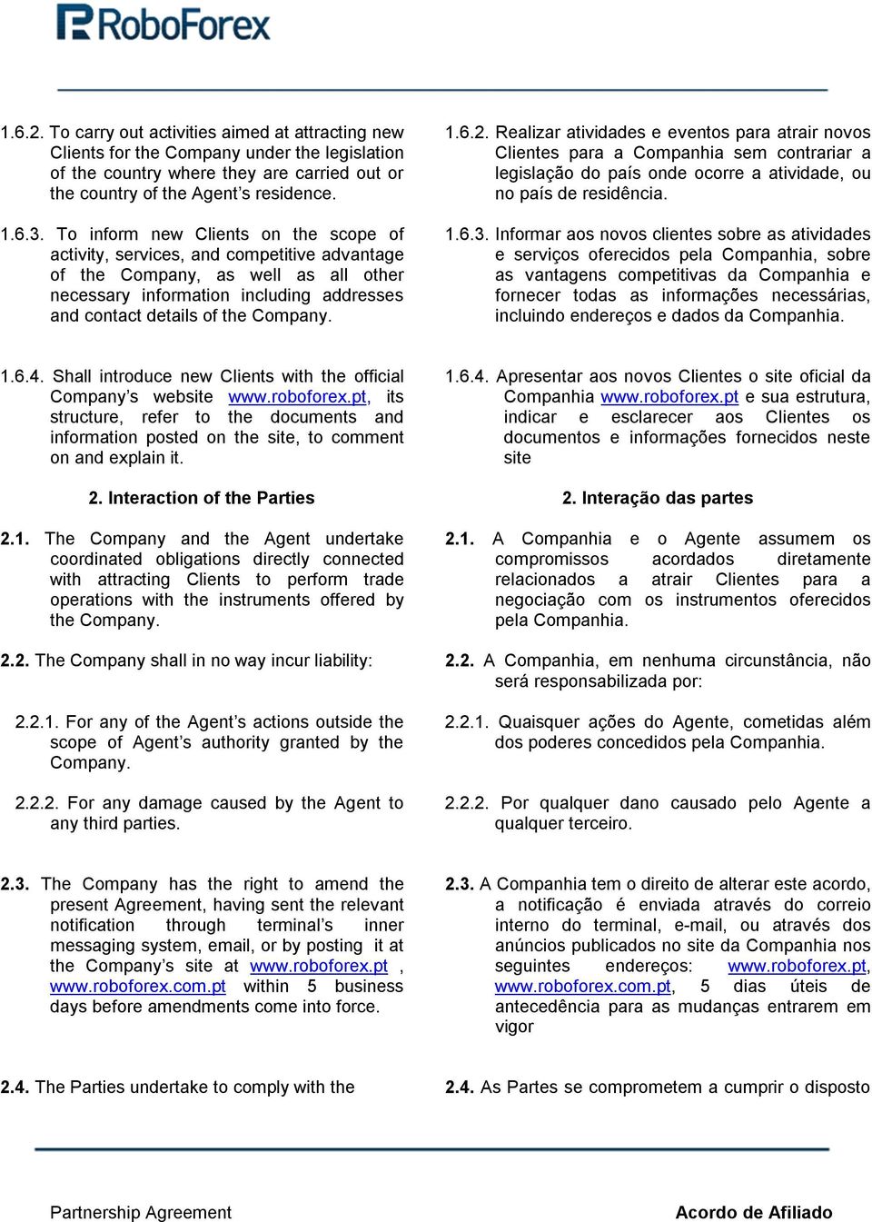 1.6.2. Realizar atividades e eventos para atrair novos Clientes para a Companhia sem contrariar a legislação do país onde ocorre a atividade, ou no país de residência. 1.6.3.