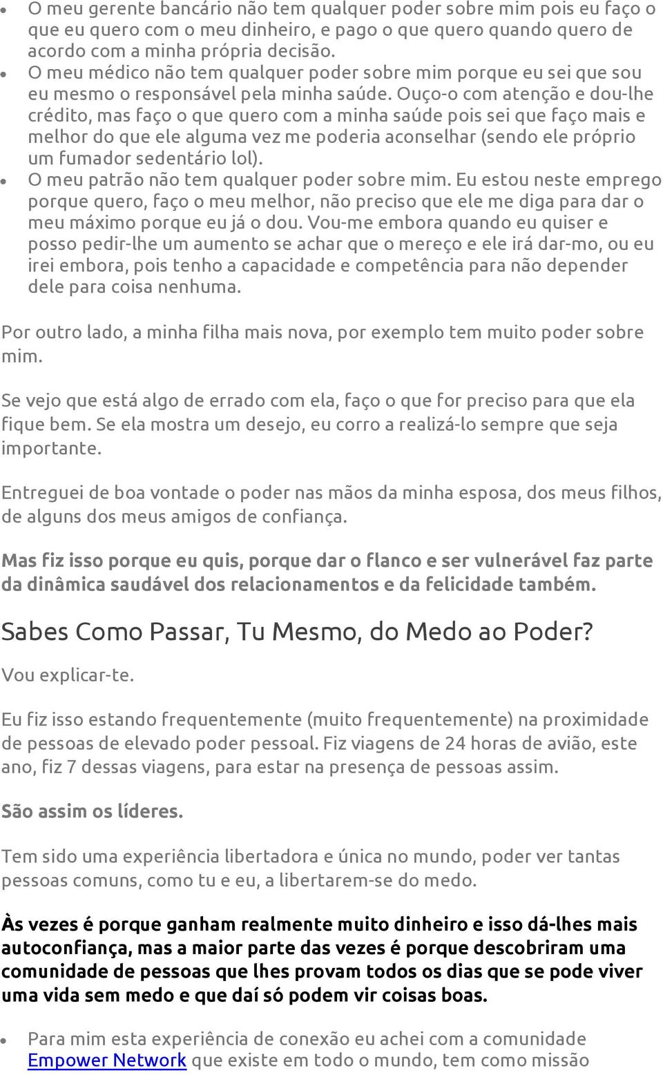 Ouço-o com atenção e dou-lhe crédito, mas faço o que quero com a minha saúde pois sei que faço mais e melhor do que ele alguma vez me poderia aconselhar (sendo ele próprio um fumador sedentário lol).