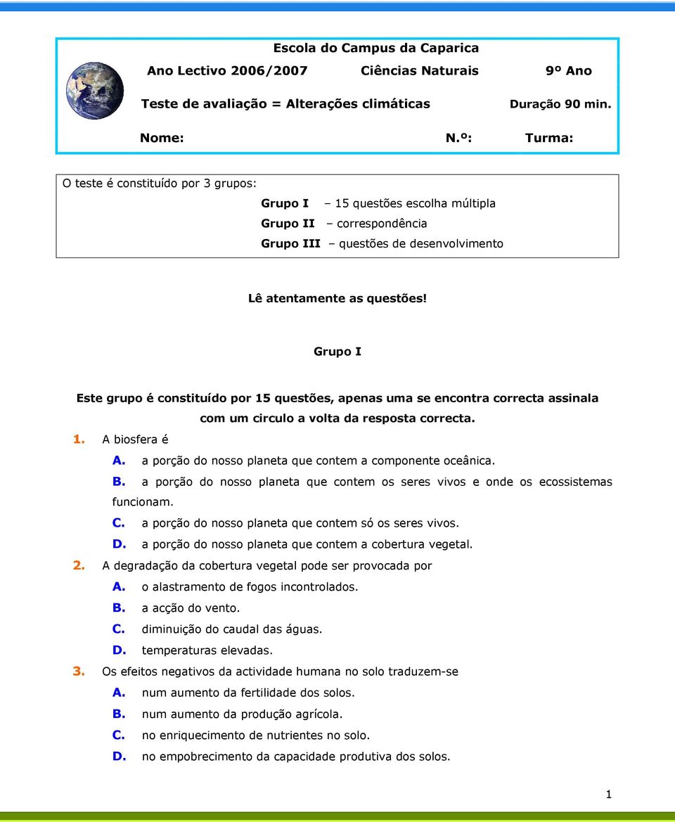 Grupo I Este grupo é constituído por 15 questões, apenas uma se encontra correcta assinala com um circulo a volta da resposta correcta. 1. A biosfera é A.