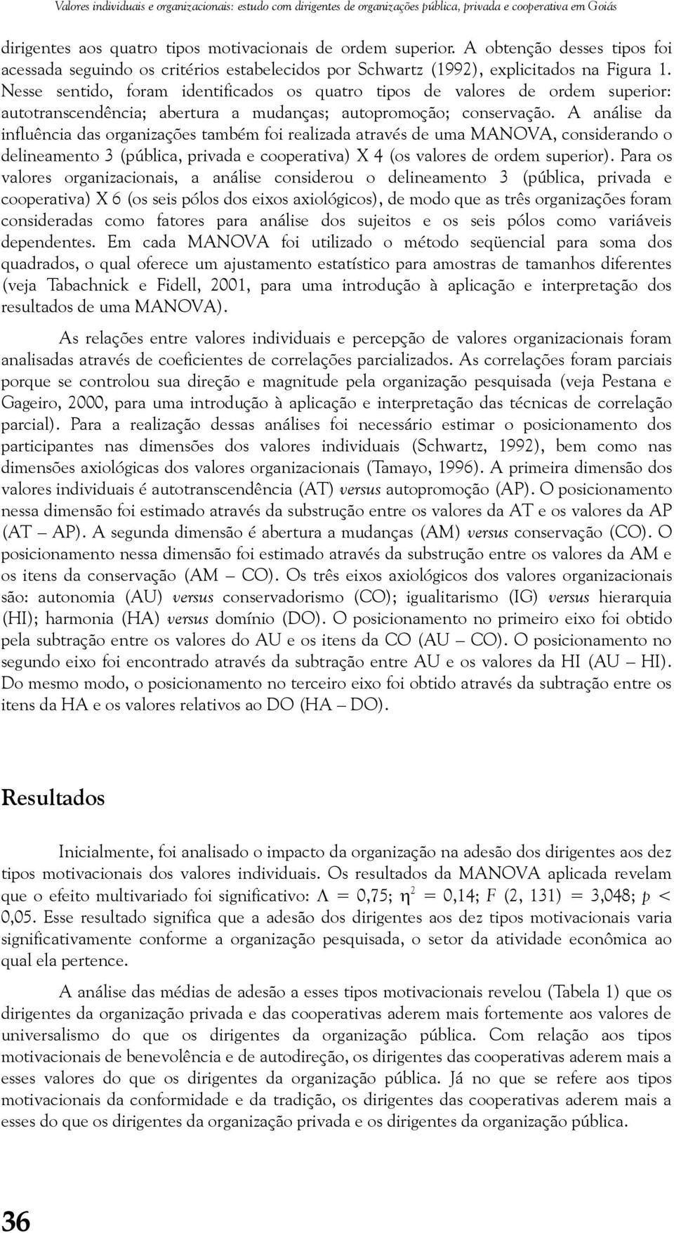 Nesse sentido, foram identificados os quatro tipos de valores de ordem superior: autotranscendência; abertura a mudanças; autopromoção; conservação.