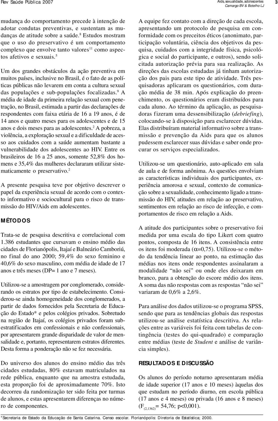 5 Um dos grandes obstáculos da ação preventiva em muitos países, inclusive no Brasil, é o fato de as políticas públicas não levarem em conta a cultura sexual das populações e sub-populações