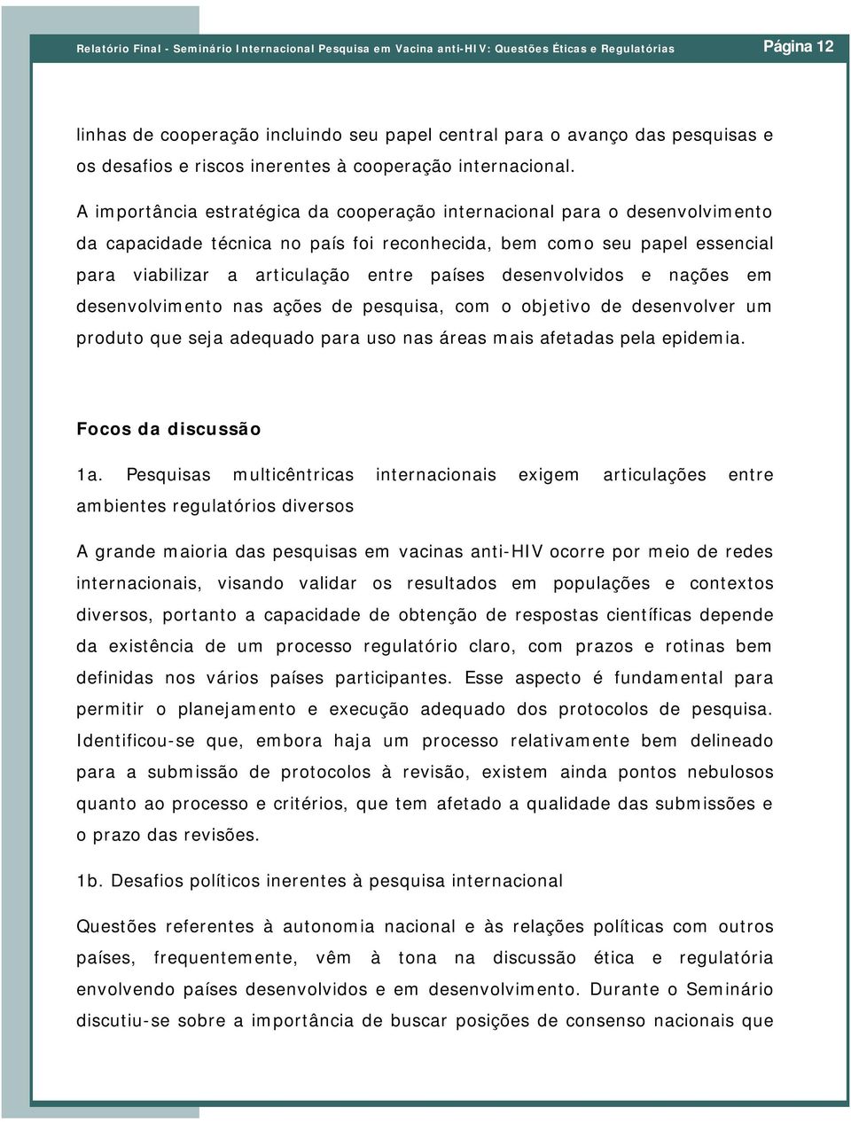 A importância estratégica da cooperação internacional para o desenvolvimento da capacidade técnica no país foi reconhecida, bem como seu papel essencial para viabilizar a articulação entre países