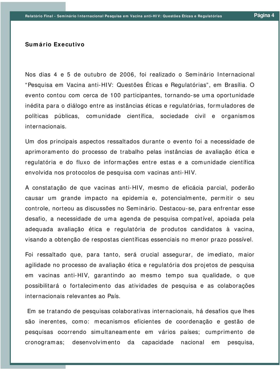 O evento contou com cerca de 100 participantes, tornando-se uma oportunidade inédita para o diálogo entre as instâncias éticas e regulatórias, formuladores de políticas públicas, comunidade