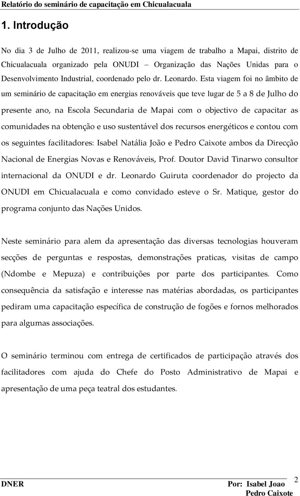 Esta viagem foi no âmbito de um seminário de capacitação em energias renováveis que teve lugar de 5 a 8 de Julho do presente ano, na Escola Secundaria de Mapai com o objectivo de capacitar as