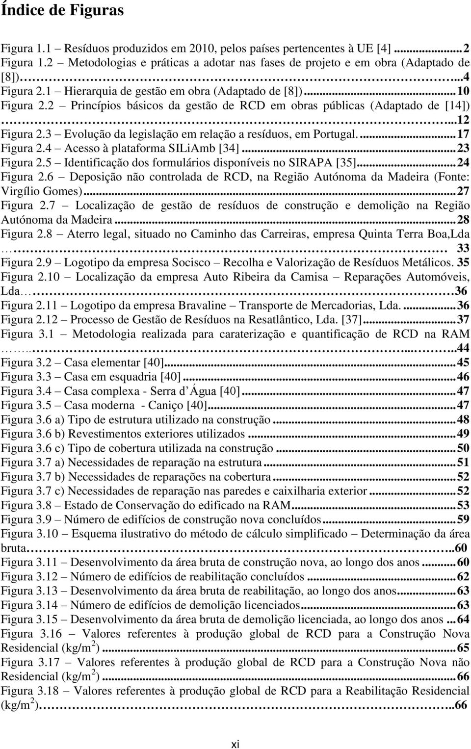 3 Evolução da legislação em relação a resíduos, em Portugal.... 17 Figura 2.4 Acesso à plataforma SILiAmb [34]... 23 Figura 2.5 Identificação dos formulários disponíveis no SIRAPA [35]... 24 Figura 2.