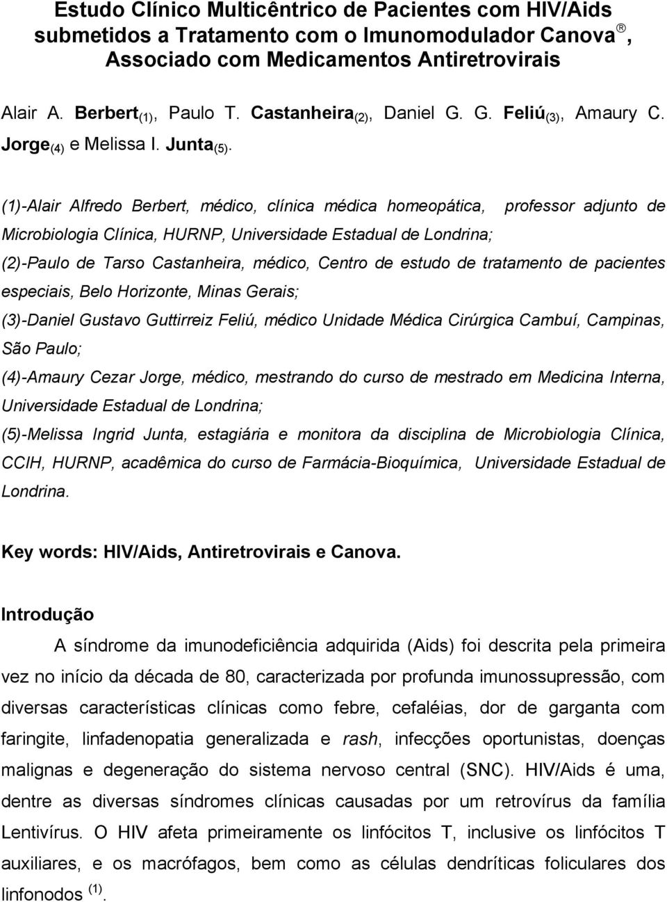 (1)-Alair Alfredo Berbert, médico, clínica médica homeopática, professor adjunto de Microbiologia Clínica, HURNP, Universidade Estadual de Londrina; (2)-Paulo de Tarso Castanheira, médico, Centro de