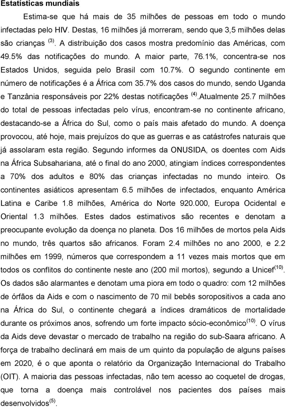 O segundo continente em número de notificações é a África com 35.7% dos casos do mundo, sendo Uganda e Tanzânia responsáveis por 22% destas notificações (4).Atualmente 25.