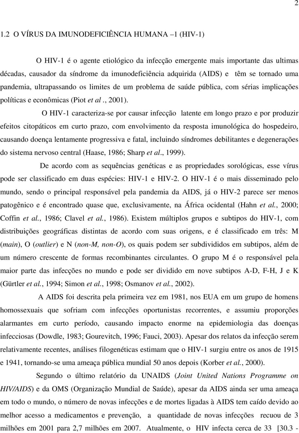 O HIV-1 caracteriza-se por causar infecção latente em longo prazo e por produzir efeitos citopáticos em curto prazo, com envolvimento da resposta imunológica do hospedeiro, causando doença lentamente