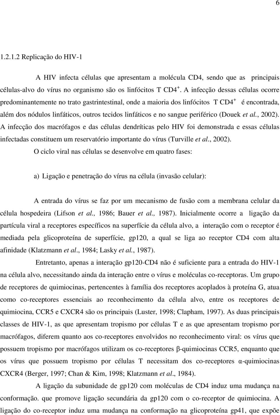 periférico (Douek et al., 2002). A infecção dos macrófagos e das células dendríticas pelo HIV foi demonstrada e essas células infectadas constituem um reservatório importante do vírus (Turville et al.