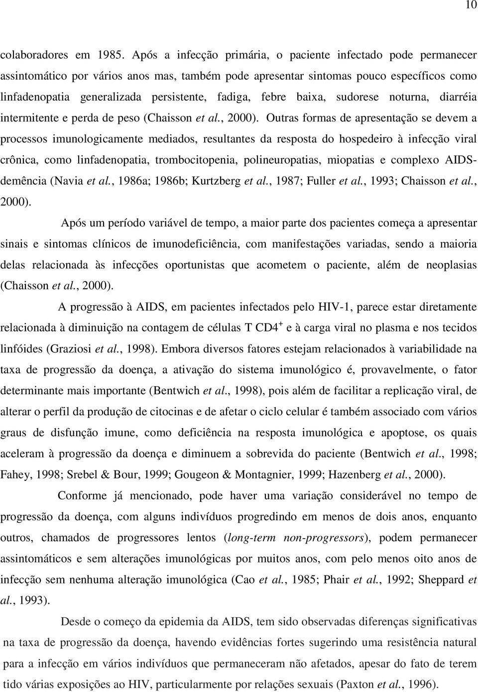 fadiga, febre baixa, sudorese noturna, diarréia intermitente e perda de peso (Chaisson et al., 2000).