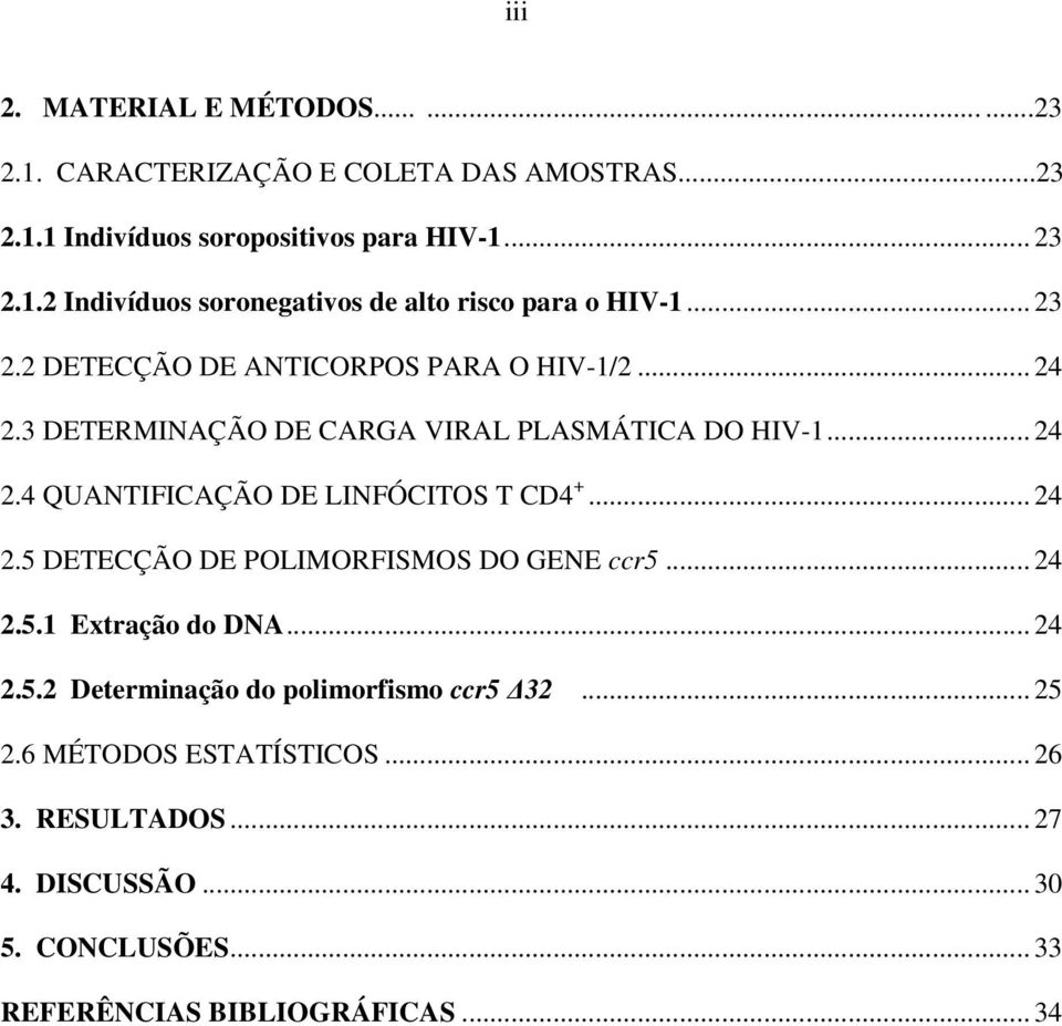 .. 24 2.5 DETECÇÃO DE POLIMORFISMOS DO GENE ccr5... 24 2.5.1 Extração do DNA... 24 2.5.2 Determinação do polimorfismo ccr5 32... 25 2.