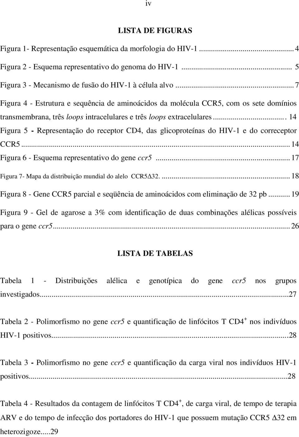 .. 14 Figura 5 - Representação do receptor CD4, das glicoproteínas do HIV-1 e do correceptor CCR5... 14 Figura 6 - Esquema representativo do gene ccr5.