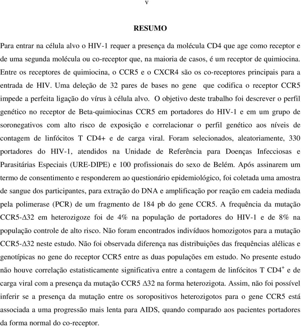 Uma deleção de 32 pares de bases no gene que codifica o receptor CCR5 impede a perfeita ligação do vírus à célula alvo.