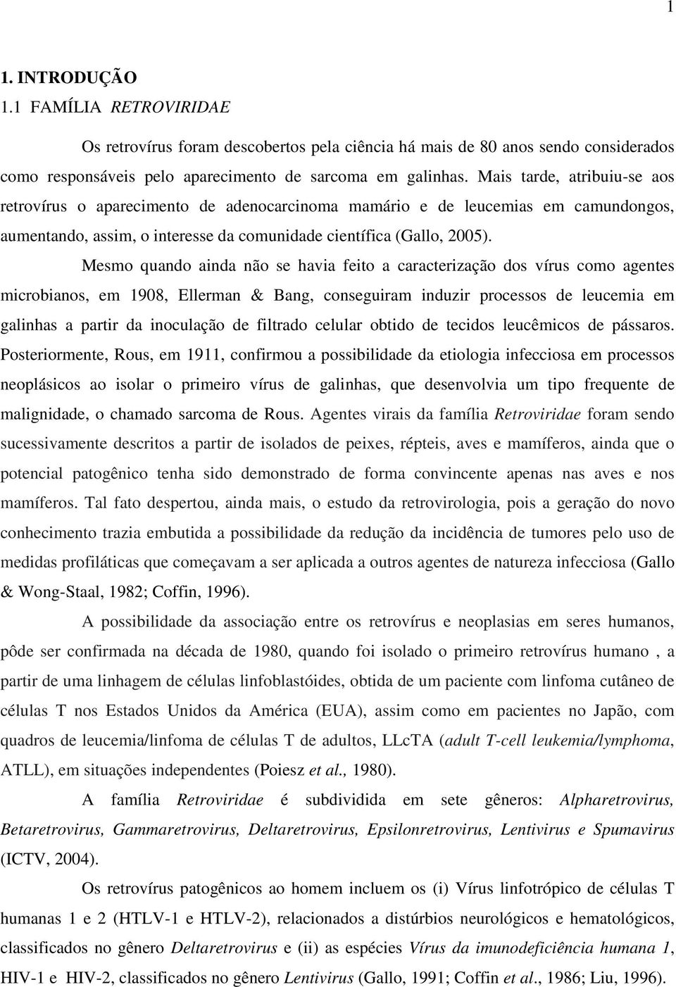 Mesmo quando ainda não se havia feito a caracterização dos vírus como agentes microbianos, em 1908, Ellerman & Bang, conseguiram induzir processos de leucemia em galinhas a partir da inoculação de