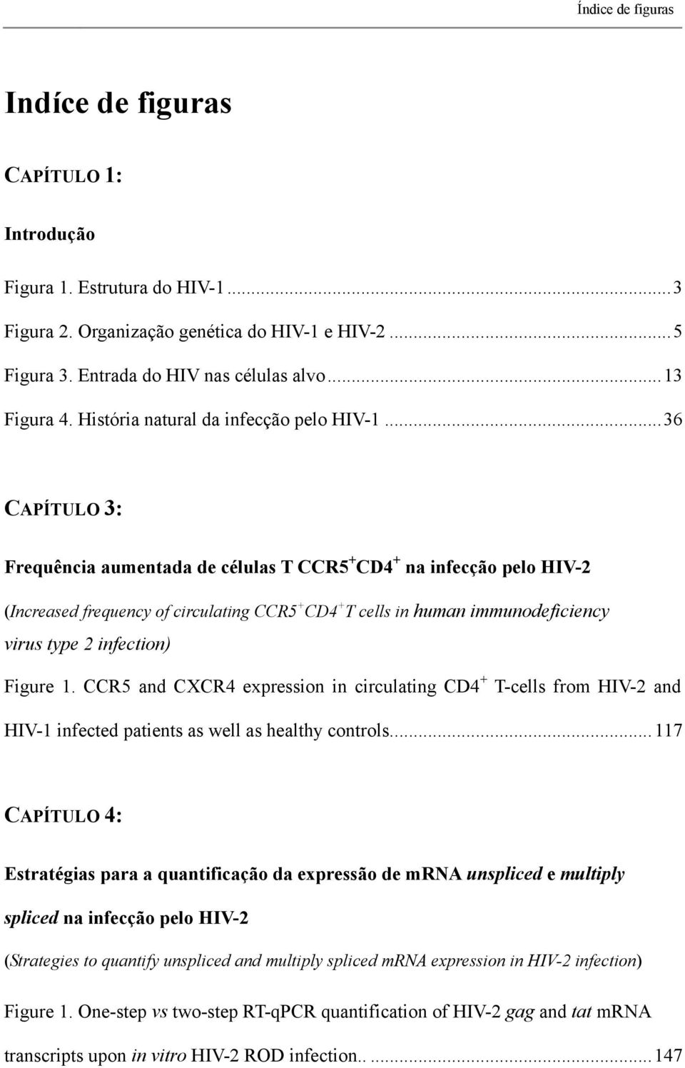 .. 36 CAPÍTULO 3: Frequência aumentada de células T CCR5 + CD4 + na infecção pelo HIV-2 (Increased frequency of circulating CCR5 + CD4 + T cells in human immunodeficiency virus type 2 infection)