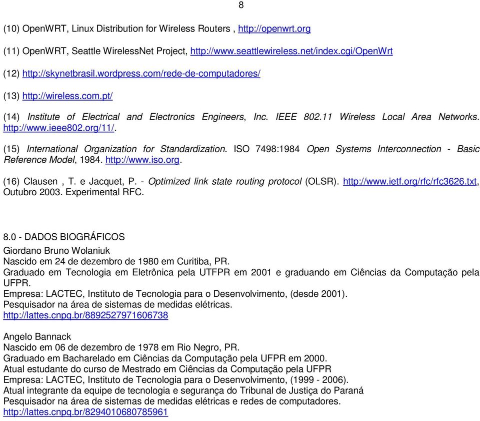 (15) International Organization for Standardization. ISO 7498:1984 Open Systems Interconnection - Basic Reference Model, 1984. http://www.iso.org. (16) Clausen, T. e Jacquet, P.