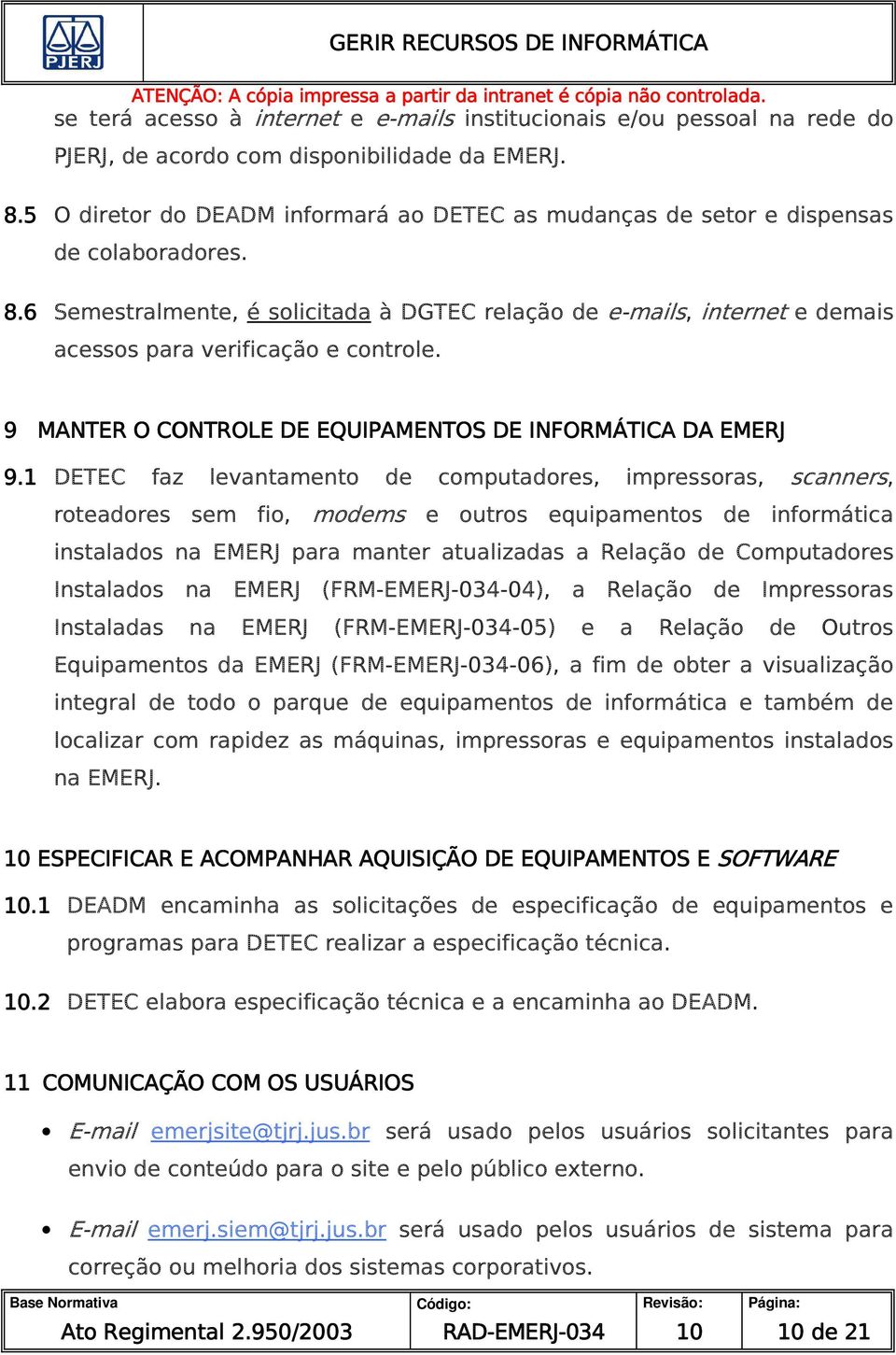 6 Semestralmente, é solicitada à DGTEC relação de e-mails, internet e demais acessos para verificação e controle. 9 MANTER O CONTROLE DE EQUIPAMENTOS DE INFORMÁTICA DA EMERJ 9.